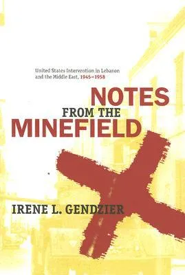 Notes from the Minefield: United States Intervention in Lebanon And the Middle East, 1945-1958 (History and Society of the Modern Middle East)