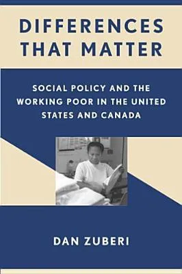 Differences That Matter: Social Policy and the Working Poor in the United States and Canada