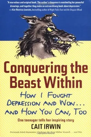 Conquering the Beast Within: How I Fought Depression and Won . . . and How You Can, Too