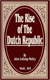 The Rise of the Dutch Republic, Volume Three