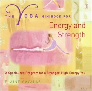 The Yoga Mini Book For Energy And Strength: A Specialized Program For A Stronger, High Energy You