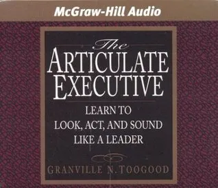 The Articulate Executive: Learn to Look, ACT, and Sound Like a Leader