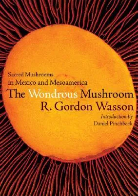 Wonderous Mushroom: Sacred Mushrooms In Mexico And Mesoamerica.