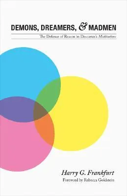 Demons, Dreamers, and Madmen: The Defense of Reason in Descartes