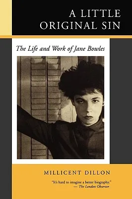 A Little Original Sin: The Life and Work of Jane Bowles