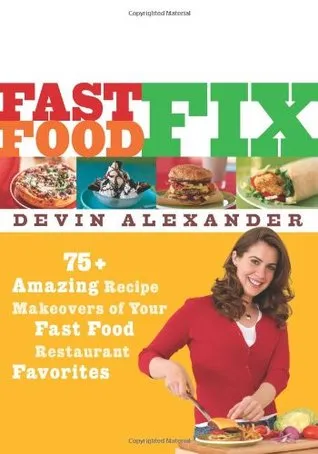 Fast Food Fix: 75+ Amazing Recipe Makeovers of Your Fast Food Restaurant Favorites