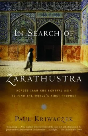In Search of Zarathustra: Across Iran and Central Asia to Find the World