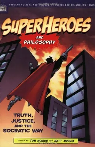 Superheroes and Philosophy: Truth, Justice, and the Socratic Way