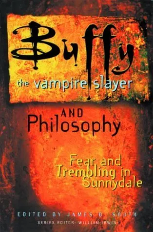 Buffy the Vampire Slayer and Philosophy: Fear and Trembling in Sunnydale