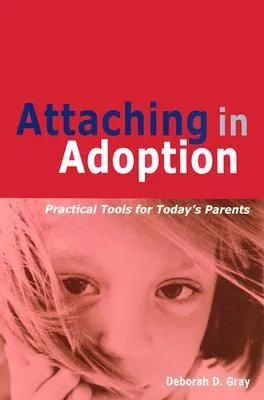Attaching in Adoption: Practical Tools for Today