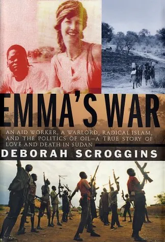 Emma's War: An Aid Worker, a Warlord, Radical Islam, and the Politics of Oil--A True Story of Love and Death in Sudan