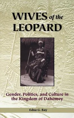 Wives of the Leopard: Gender, Politics, and Culture in the Kingdom of Dahomey