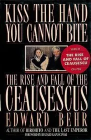 Kiss the Hand You Cannot Bite: The Rise and Fall of the Ceausescus
