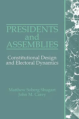 Presidents and Assemblies: Constitutional Design and Electoral Dynamics