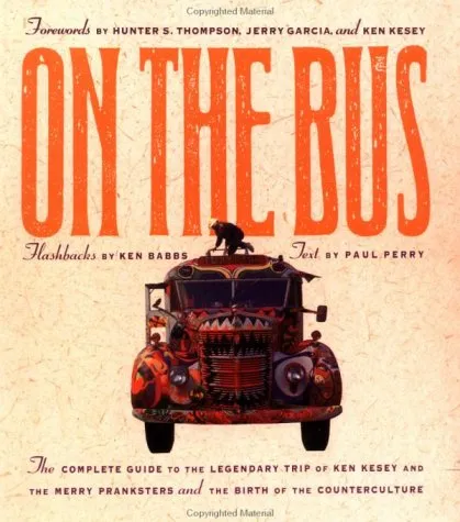 On the Bus: The Complete Guide to the Legendary Trip of Ken Kesey and the Merry Pranksters and the Birth of Counterculture