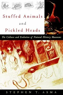 Stuffed Animals and Pickled Heads: The Culture and Evolution of Natural History Museums