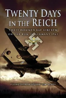 Twenty Days in the Reich: Three Downed RAF Aircrew in Germany During 1945