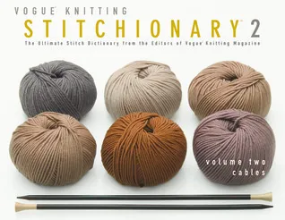 The Vogue Knitting Stitchionary Volume Two: Cables: The Ultimate Stitch Dictionary from the Editors of Vogue Knitting Magazine