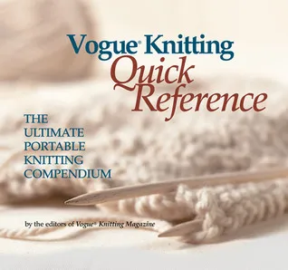 Vogue® Knitting Quick Reference: The Ultimate Portable Knitting Compendium