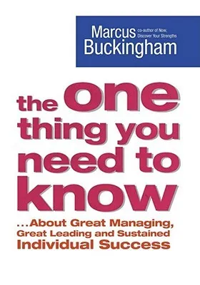 The One Thing You Need To Know: About Great Managing, Great Leading, And Sustained Individual Success