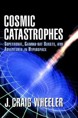 Cosmic Catastrophes: Supernovae, Gamma-Ray Bursts, and Adventures in Hyperspace