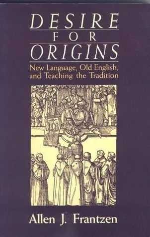 Desire for Origins: New Languages, Old English, and Teaching and Tradition