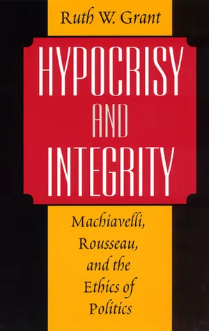 Hypocrisy and Integrity: Machiavelli, Rousseau, and the Ethics of Politics