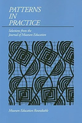 PATTERNS IN PRACTICE: SELECTIONS FROM THE JOURNAL OF MUSEUM EDUCATION