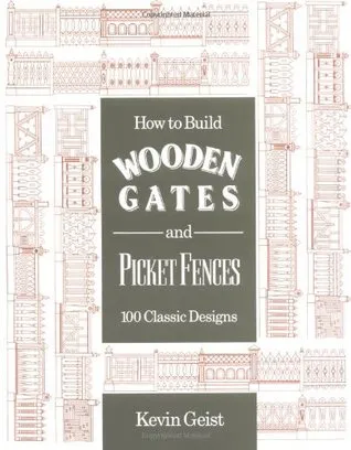 How to Build Wooden Gates and Fences: 100 Classic Designs