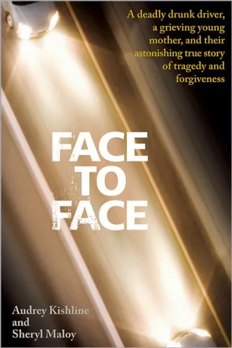 Face to Face: A Deadly Drunk Driver, a Grieving Young Mother, and Their Astonishing True Story of Tragedy and Forgiveness
