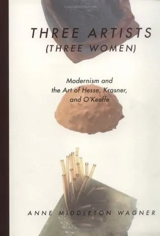 Three Artists (Three Women): Modernism and the Art of Hesse, Krasner, and O
