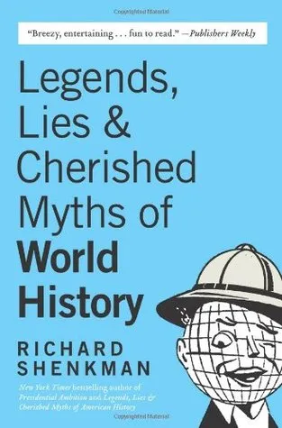Legends, Lies  Cherished Myths of World History