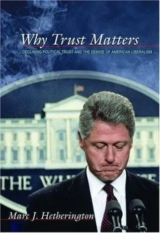Why Trust Matters: Declining Political Trust and the Demise of American Liberalism