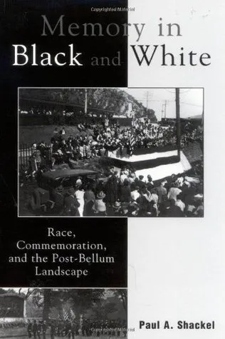 Memory in Black and White: Race, Commemoration, and the Post-Bellum Landscape