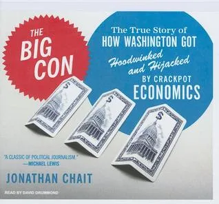 The Big Con: The True Story of How Washington Got Hoodwinked and Hijacked by Crackpot Economics