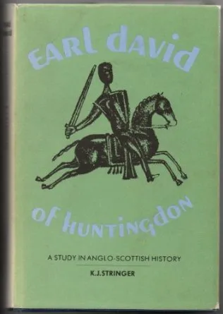Earl David Of Huntingdon, 1152-1219: A Study In Anglo-Scottish History