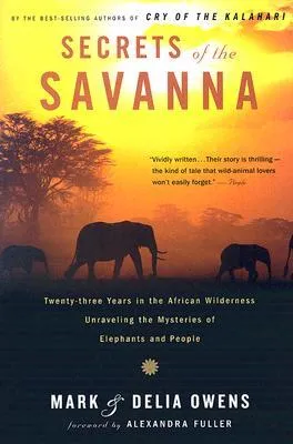 Secrets of the Savanna: Twenty-three Years in the African Wilderness Unraveling the Mysteries of Elephants and People