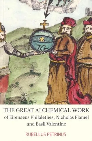 The Great Alchemical Work of Eirenaeus Philalethes, Nicholas Flamel and Basil Valentine