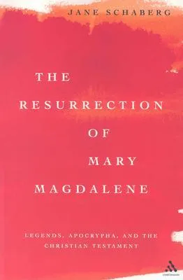 The Resurrection of Mary Magdalene: Legends, Apocrypha, and the Christian Testament
