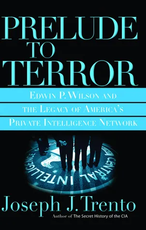 Prelude to Terror: Edwin P. Wilson and the Legacy of America