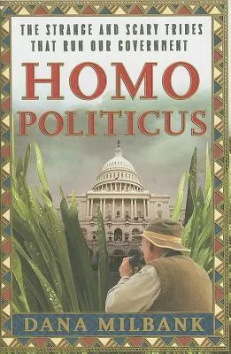 Homo Politicus: The Strange and Scary Tribes that Run Our Government