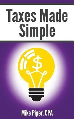 Taxes Made Simple: Income Taxes Explained in 100 Pages or Less