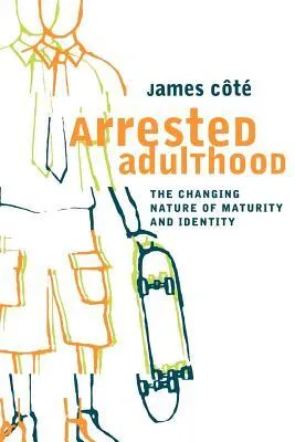 Arrested Adulthood: The Changing Nature of Maturity and Identity