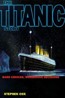 The Titanic Story: Hard Choices, Dangerous Decisions