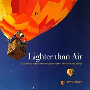 Lighter Than Air: An Illustrated History of the Development of Hot-Air Balloons and Airships