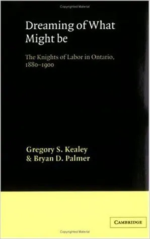 Dreaming of What Might Be: The Knights of Labor in Ontario, 1880 1900