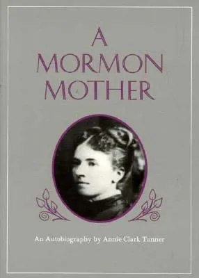 Mormon Mother: An Autobiography by Annie Clark Tanner