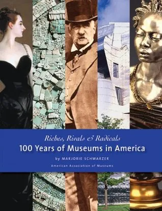 Riches, Rivals and Radicals: 100 Years of Museums in America