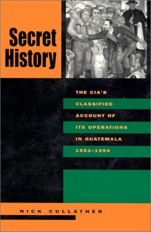 Secret History: The CIA’s Classified Account of Its Operations in Guatemala, 1952-1954