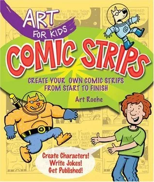 Art for Kids: Comic Strips: Create Your Own Comic Strips from Start to Finish